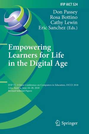 Empowering Learners for Life in the Digital Age: IFIP TC 3 Open Conference on Computers in Education, OCCE 2018, Linz, Austria, June 24–28, 2018, Revised Selected Papers de Don Passey