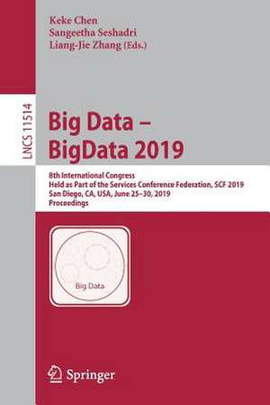 Big Data – BigData 2019: 8th International Congress, Held as Part of the Services Conference Federation, SCF 2019, San Diego, CA, USA, June 25–30, 2019, Proceedings de Keke Chen