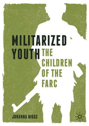 Militarized Youth: The Children of the FARC de Johanna Higgs