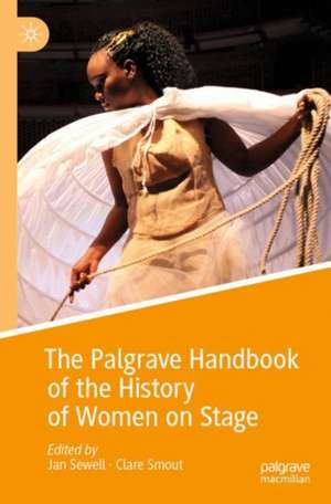 The Palgrave Handbook of the History of Women on Stage de Jan Sewell