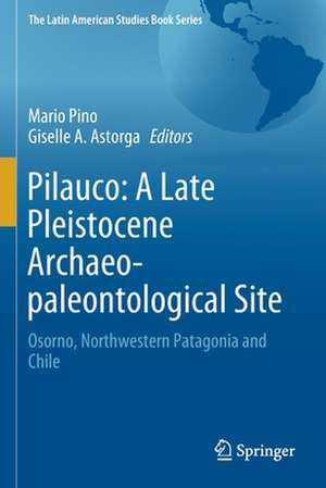 Pilauco: A Late Pleistocene Archaeo-paleontological Site: Osorno, Northwestern Patagonia and Chile de Mario Pino