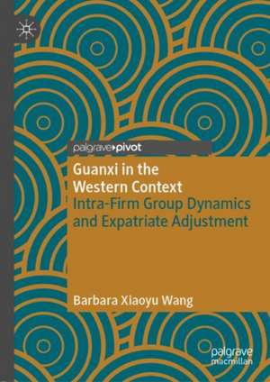 Guanxi in the Western Context: Intra-Firm Group Dynamics and Expatriate Adjustment de Barbara Xiaoyu Wang