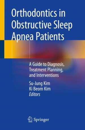 Orthodontics in Obstructive Sleep Apnea Patients: A Guide to Diagnosis, Treatment Planning, and Interventions de Su-Jung Kim