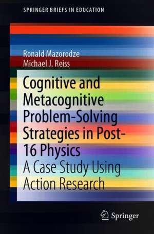 Cognitive and Metacognitive Problem-Solving Strategies in Post-16 Physics: A Case Study Using Action Research de Ronald Mazorodze