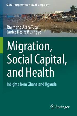 Migration, Social Capital, and Health: Insights from Ghana and Uganda de Raymond Asare Tutu