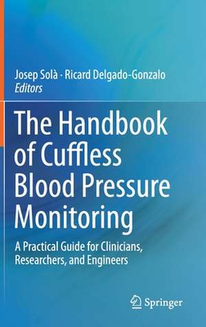 The Handbook of Cuffless Blood Pressure Monitoring: A Practical Guide for Clinicians, Researchers, and Engineers de Josep Solà