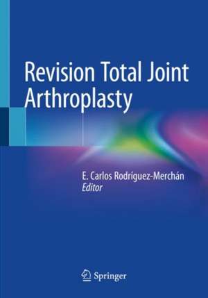 Revision Total Joint Arthroplasty de E. Carlos Rodríguez-Merchán