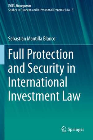 Full Protection and Security in International Investment Law de Sebastián Mantilla Blanco