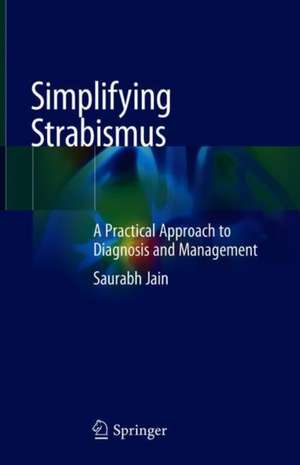 Simplifying Strabismus: A Practical Approach to Diagnosis and Management de Saurabh Jain