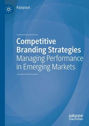 Competitive Branding Strategies: Managing Performance in Emerging Markets de Rajagopal