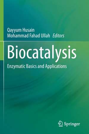 Biocatalysis: Enzymatic Basics and Applications de Qayyum Husain