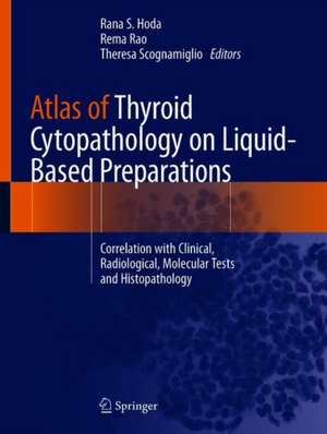 Atlas of Thyroid Cytopathology on Liquid-Based Preparations: Correlation with Clinical, Radiological, Molecular Tests and Histopathology de Rana S. Hoda