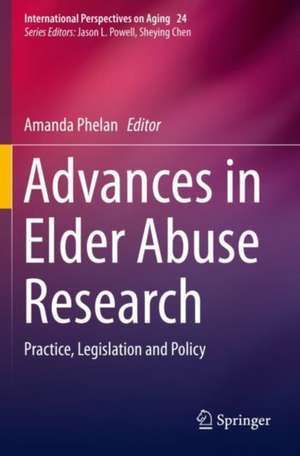 Advances in Elder Abuse Research: Practice, Legislation and Policy de Amanda Phelan