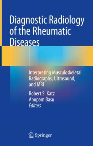 Diagnostic Radiology of the Rheumatic Diseases: Interpreting Musculoskeletal Radiographs, Ultrasound, and MRI de Robert S. Katz