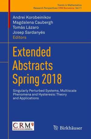 Extended Abstracts Spring 2018: Singularly Perturbed Systems, Multiscale Phenomena and Hysteresis: Theory and Applications de Andrei Korobeinikov