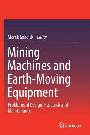 Mining Machines and Earth-Moving Equipment: Problems of Design, Research and Maintenance de Marek Sokolski