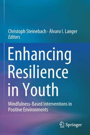 Enhancing Resilience in Youth: Mindfulness-Based Interventions in Positive Environments de Christoph Steinebach