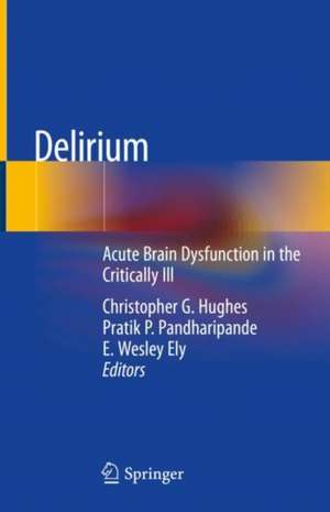 Delirium: Acute Brain Dysfunction in the Critically Ill de Christopher G. Hughes