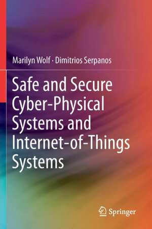 Safe and Secure Cyber-Physical Systems and Internet-of-Things Systems de Marilyn Wolf