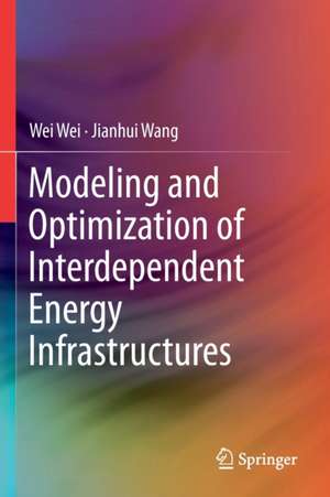 Modeling and Optimization of Interdependent Energy Infrastructures de Wei Wei