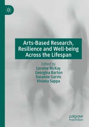 Arts-Based Research, Resilience and Well-being Across the Lifespan de Loraine McKay