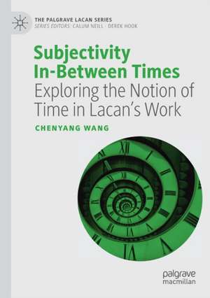 Subjectivity In-Between Times: Exploring the Notion of Time in Lacan’s Work de Chenyang Wang