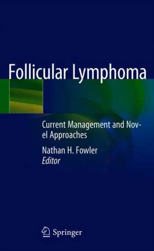 Follicular Lymphoma: Current Management and Novel Approaches de Nathan H. Fowler