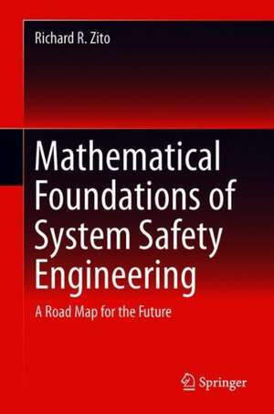 Mathematical Foundations of System Safety Engineering: A Road Map for the Future de Richard R. Zito