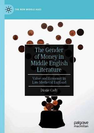 The Gender of Money in Middle English Literature: Value and Economy in Late Medieval England de Diane Cady