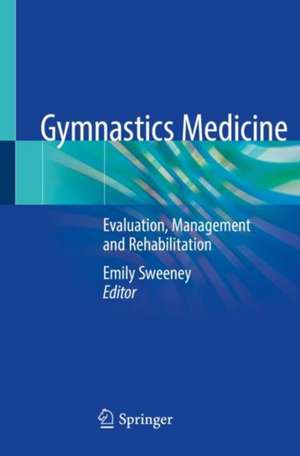 Gymnastics Medicine: Evaluation, Management and Rehabilitation de Emily Sweeney