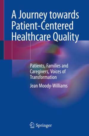 A Journey towards Patient-Centered Healthcare Quality: Patients, Families and Caregivers, Voices of Transformation de Jean Moody-Williams