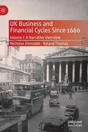 UK Business and Financial Cycles Since 1660: Volume I: A Narrative Overview de Nicholas Dimsdale