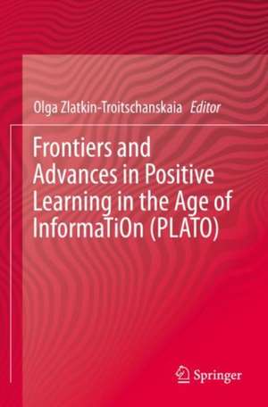 Frontiers and Advances in Positive Learning in the Age of InformaTiOn (PLATO) de Olga Zlatkin-Troitschanskaia