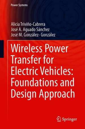 Wireless Power Transfer for Electric Vehicles: Foundations and Design Approach de Alicia Triviño-Cabrera