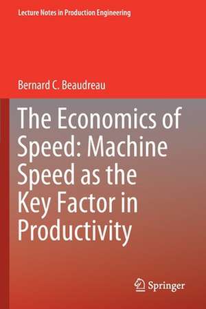 The Economics of Speed: Machine Speed as the Key Factor in Productivity de Bernard C. Beaudreau