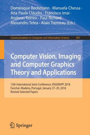 Computer Vision, Imaging and Computer Graphics Theory and Applications: 13th International Joint Conference, VISIGRAPP 2018 Funchal–Madeira, Portugal, January 27–29, 2018, Revised Selected Papers de Dominique Bechmann