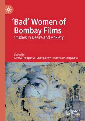 'Bad' Women of Bombay Films: Studies in Desire and Anxiety de Saswati Sengupta