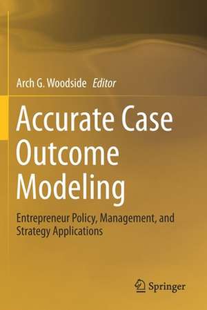 Accurate Case Outcome Modeling: Entrepreneur Policy, Management, and Strategy Applications de Arch G. Woodside