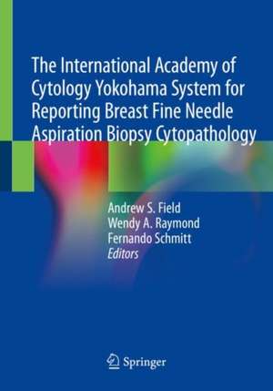 The International Academy of Cytology Yokohama System for Reporting Breast Fine Needle Aspiration Biopsy Cytopathology de Andrew S. Field