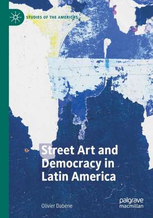 Street Art and Democracy in Latin America de Olivier Dabène