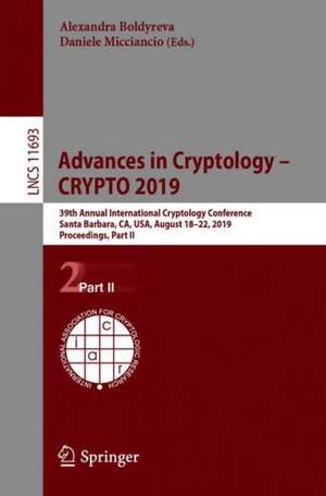 Advances in Cryptology – CRYPTO 2019: 39th Annual International Cryptology Conference, Santa Barbara, CA, USA, August 18–22, 2019, Proceedings, Part II de Alexandra Boldyreva