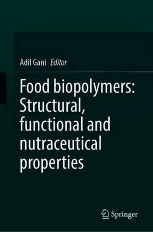 Food biopolymers: Structural, functional and nutraceutical properties de Adil Gani