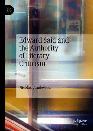 Edward Said and the Authority of Literary Criticism de Nicolas Vandeviver