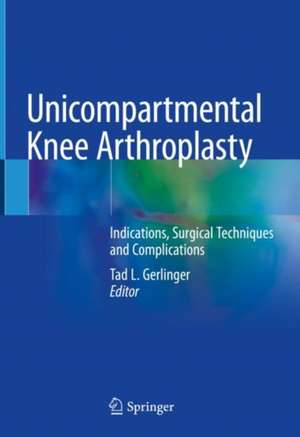 Unicompartmental Knee Arthroplasty: Indications, Surgical Techniques and Complications de Tad L. Gerlinger