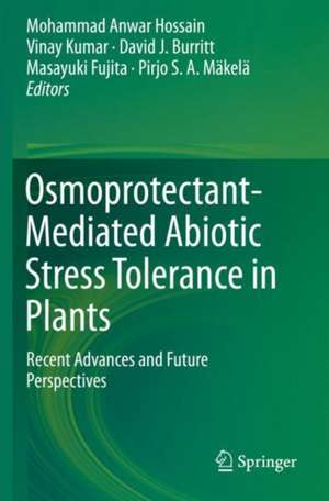 Osmoprotectant-Mediated Abiotic Stress Tolerance in Plants: Recent Advances and Future Perspectives de Mohammad Anwar Hossain