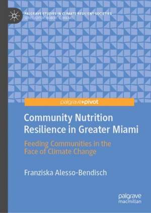 Community Nutrition Resilience in Greater Miami: Feeding Communities in the Face of Climate Change de Franziska Alesso-Bendisch