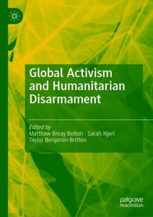 Global Activism and Humanitarian Disarmament de Matthew Breay Bolton