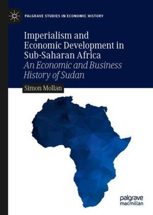 Imperialism and Economic Development in Sub-Saharan Africa: An Economic and Business History of Sudan de Simon Mollan