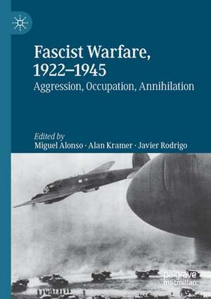 Fascist Warfare, 1922–1945: Aggression, Occupation, Annihilation de Miguel Alonso