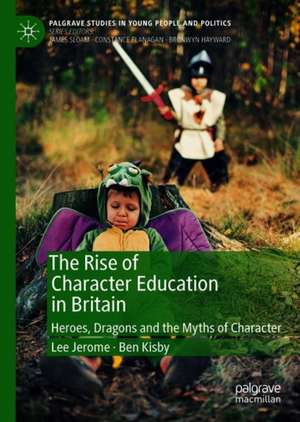 The Rise of Character Education in Britain: Heroes, Dragons and the Myths of Character de Lee Jerome